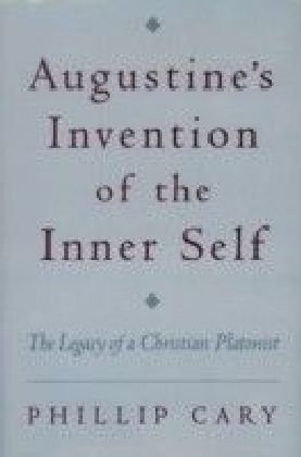 Augustine's Invention of the Inner Self: The Legacy of a Christian Platonist