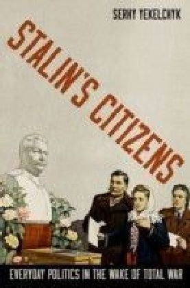 Stalin's Citizens: Everyday Politics in the Wake of Total War