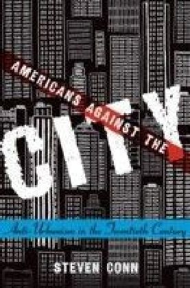 Americans Against the City: Anti-Urbanism in the Twentieth Century