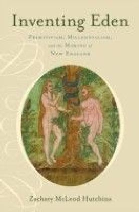 Inventing Eden: Primitivism, Millennialism, and the Making of New England
