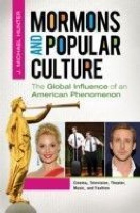 Mormons and Popular Culture: The Global Influence of an American Phenomenon [2 volumes]