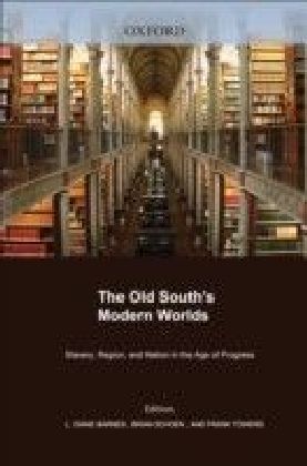Old South's Modern Worlds: Slavery, Region, and Nation in the Age of Progress