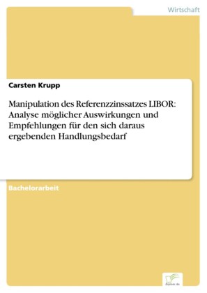 Manipulation des Referenzzinssatzes LIBOR:  Analyse möglicher Auswirkungen und Empfehlungen für den sich daraus ergebenden Handlungsbedarf
