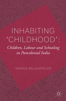 Inhabiting 'Childhood': Children, Labour and Schooling in Postcolonial India