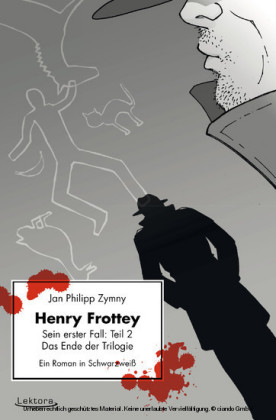 Henry Frottey - Sein erster Fall: Teil 2 - Das Ende der Trilogie: Ein Roman in Schwarzweiß