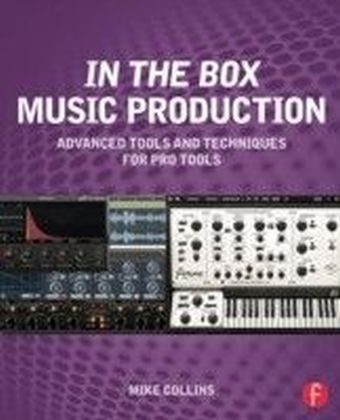 In the Box Music Production: Advanced Tools and Techniques for Pro Tools