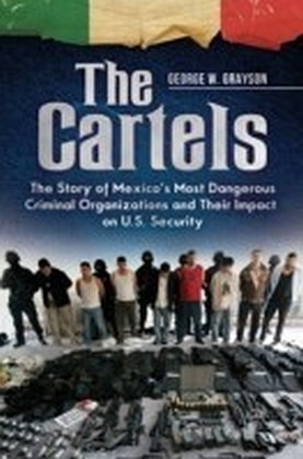 Cartels: The Story of Mexico's Most Dangerous Criminal Organizations and their Impact on U.S. Security