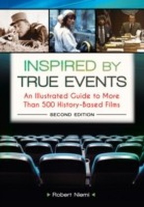 Inspired by True Events: An Illustrated Guide to More Than 500 History-Based Films