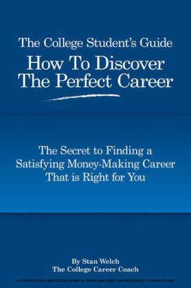 The College Student's Guide How to Discover the Perfect Career