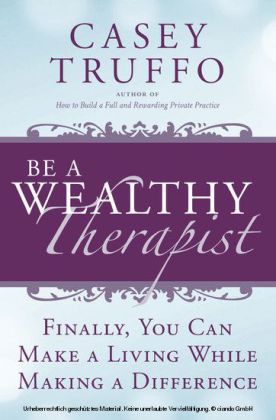 Be a Wealthy Therapist: Finally, You Can Make A Living Making A Difference