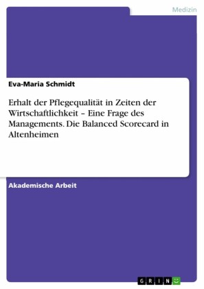 Erhalt der Pflegequalität in Zeiten der Wirtschaftlichkeit - Eine Frage des Managements. Die Balanced Scorecard in Altenheimen