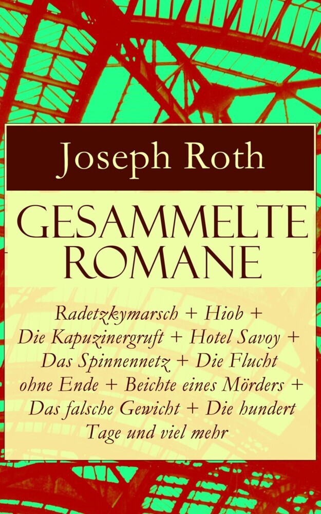 Gesammelte Romane: Radetzkymarsch + Hiob + Die Kapuzinergruft + Hotel Savoy + Das Spinnennetz + Die Flucht ohne Ende + Beichte eines Mörders + Das falsche Gewicht + Die hundert Tage und viel mehr main product photo