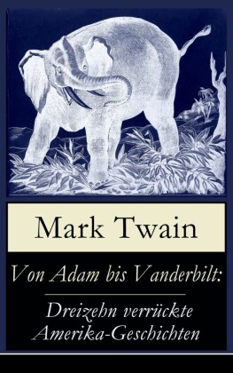 Von Adam bis Vanderbilt: Dreizehn verrückte Amerika-Geschichten