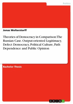 Theories of Democracy in Comparison: The Russian Case. Output-oriented Legitimacy, Defect Democracy, Political Culture, Path Dependence and Public Opinion