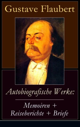 Autobiografische Werke: Memoiren + Reiseberichte + Briefe