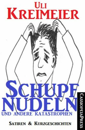 Schupfnudeln und andere Katastrophen (Satiren und Kurzgeschichten)