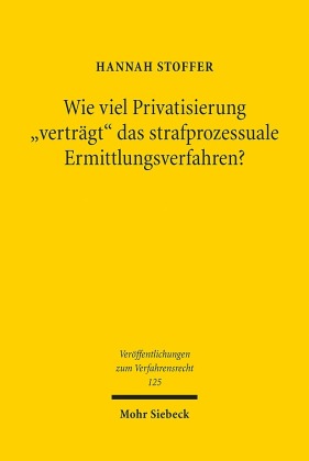 Wie viel Privatisierung "verträgt" das strafprozessuale Ermittlungsverfahren?