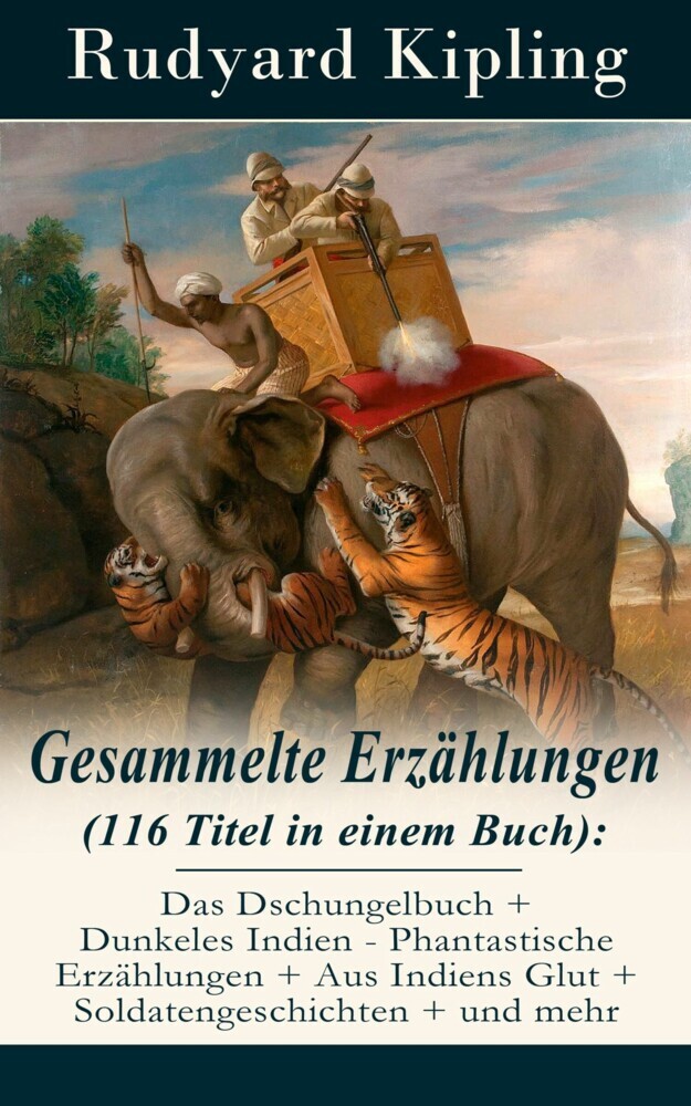 Gesammelte Erzählungen (116 Titel in einem Buch): Das Dschungelbuch + Dunkeles Indien - Phantastische Erzählungen + Aus Indiens Glut + Soldatengeschichten + und mehr main product photo