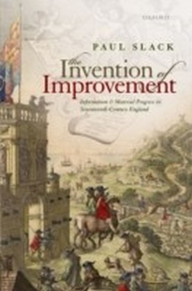 Invention of Improvement: Information and Material Progress in Seventeenth-Century England