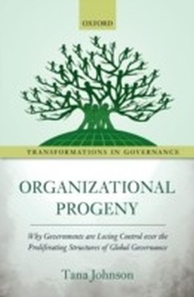 Organizational Progeny: Why Governments are Losing Control over the Proliferating Structures of Global Governance