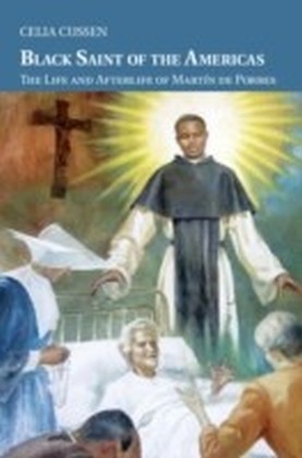 Life and Afterlife of Fray Martin de Porres, Afroperuvian Saint