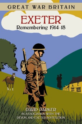 Great War Britain Exeter: Remembering 1914-18