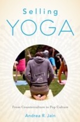Selling Yoga: From Counterculture to Pop Culture