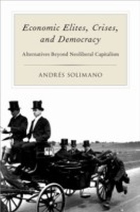 Economic Elites, Crises, and Democracy: Alternatives Beyond Neoliberal Capitalism