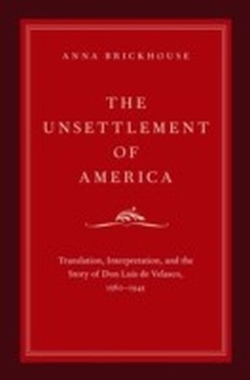 Unsettlement of America: Translation, Interpretation, and the Story of Don Luis de Velasco, 1560-1945 main product photo