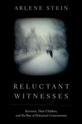 Reluctant Witnesses: Survivors, Their Children, and the Rise of Holocaust Consciousness