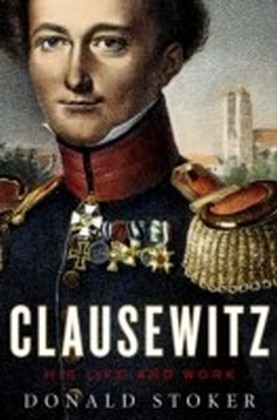 Clausewitz: His Life and Work