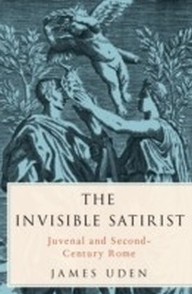 Invisible Satirist: Juvenal and Second-Century Rome
