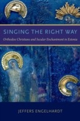 Singing the Right Way: Orthodox Christians and Secular Enchantment in Estonia
