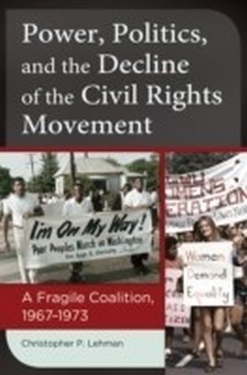 Power, Politics, and the Decline of the Civil Rights Movement: A Fragile Coalition, 1967-1973