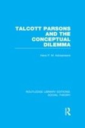 Talcott Parsons and the Conceptual Dilemma (RLE Social Theory)