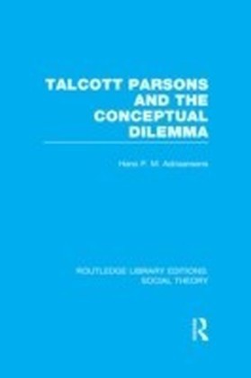 Talcott Parsons and the Conceptual Dilemma (RLE Social Theory)