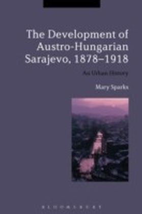 Development of Austro-Hungarian Sarajevo, 1878-1918
