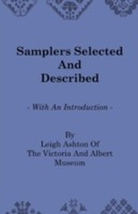 Samplers Selected And Described - With An Introduction By Leigh Ashton Of The Victoria And Albert Museum