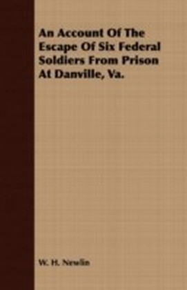 Account Of The Escape Of Six Federal Soldiers From Prison At Danville, Va.
