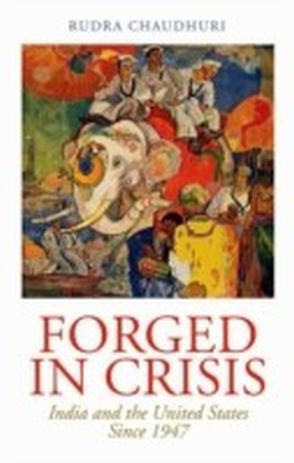 Forged in Crisis: India and the United States Since 1947