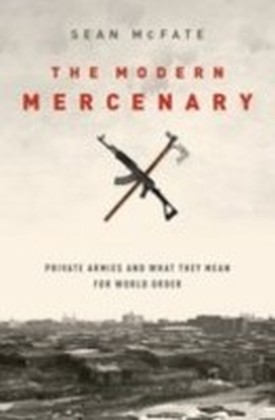 Modern Mercenary: Private Armies and What They Mean for World Order