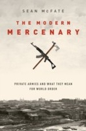 Modern Mercenary: Private Armies and What They Mean for World Order