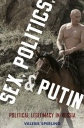 Sex, Politics, and Putin: Political Legitimacy in Russia