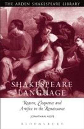 Shakespeare and Language: Reason, Eloquence and Artifice in the Renaissance