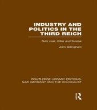 Industry and Politics in the Third Reich (RLE Nazi Germany & Holocaust)