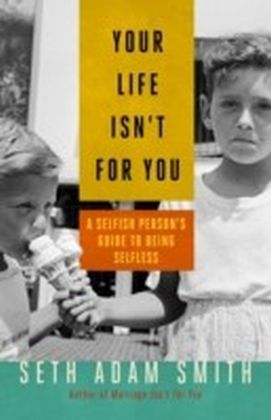 Your Life Isn't for You