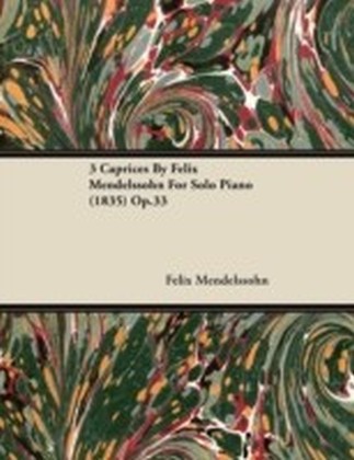 3 Caprices By Felix Mendelssohn For Solo Piano (1835) Op.33