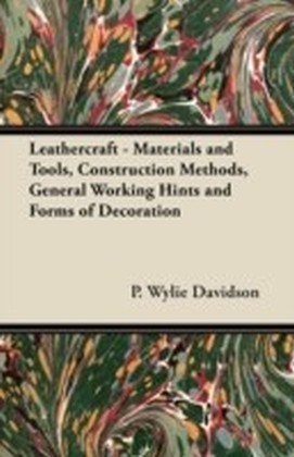 Leathercraft - Materials and Tools, Construction Methods, General Working Hints and Forms of Decoration