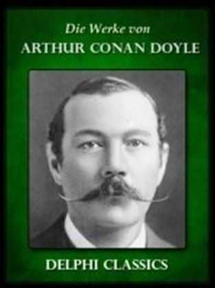 Die Werke von Arthur Conan Doyle - Komplette Sherlock Holmes (Illustrierte)