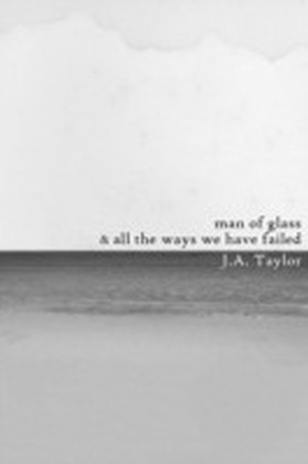 Man of Glass & All the Ways We Have Failed